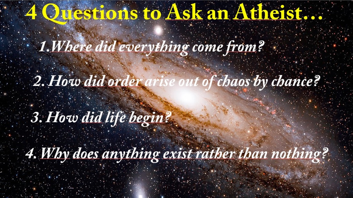 4 questions to ask an atheist.