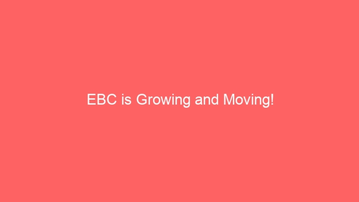 EBC is Growing and Moving!
