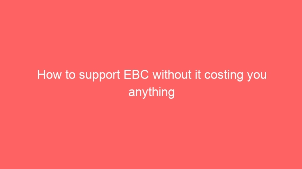 How to support EBC without it costing you anything