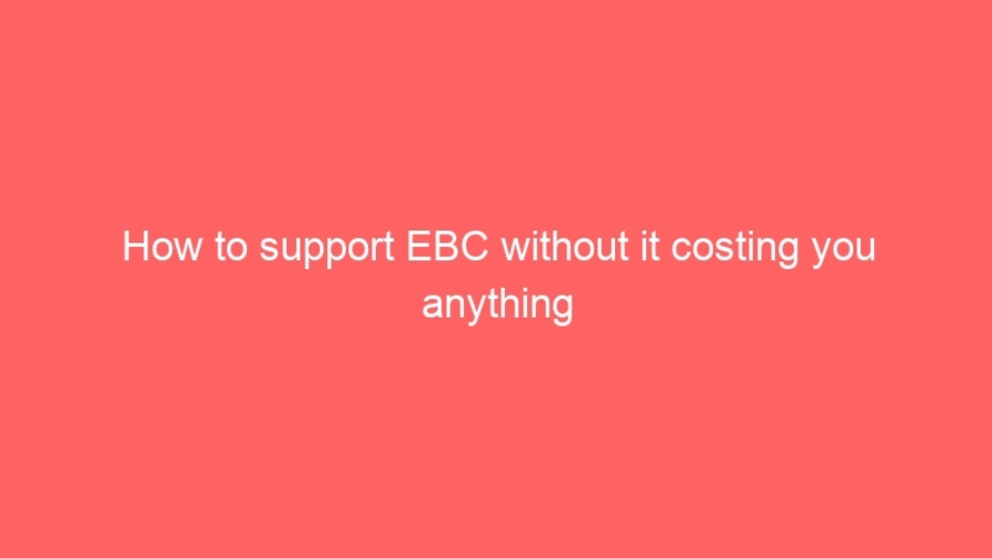 How to support EBC without it costing you anything