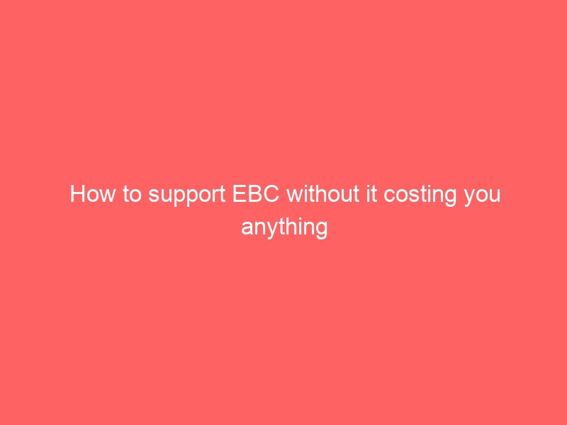 How to support EBC without it costing you anything